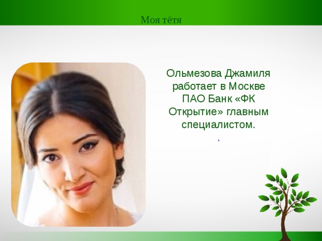 Моя тётя Ольмезова Джамиля работает в Москве ПАО Банк «ФК Открытие» главным специалистом. . 