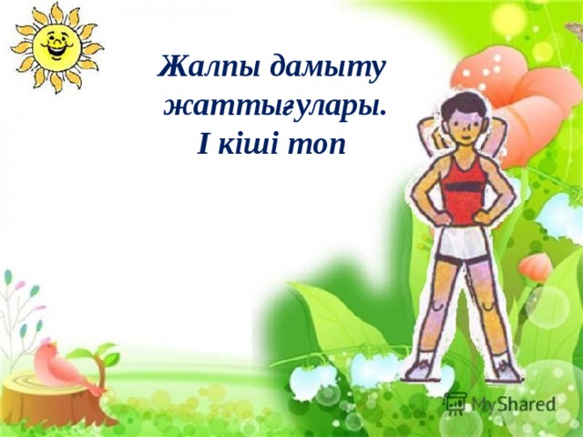 Жалпы дамыту  жаттығулары.  I кіші топ 