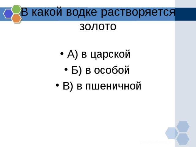 В какой водке растворяется золото А) в царской Б) в особой В) в пшеничной  