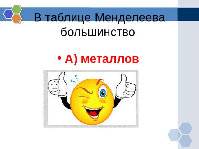 В таблице Менделеева большинство А) металлов  