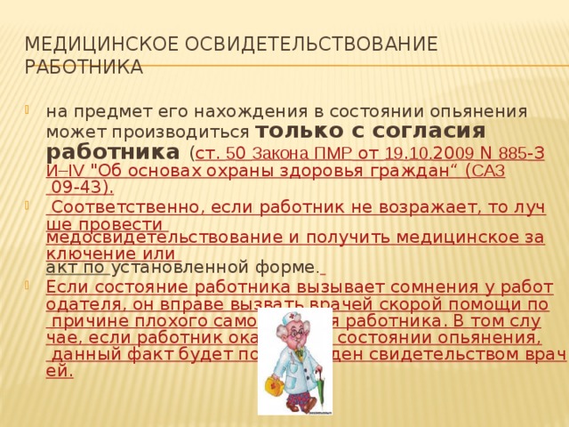 Медицинское освидетельствование работника на предмет его нахождения в состоянии опьянения может производиться только с согласия работника ( ст. 5 0 Закона ПМР от 19 . 10. 20 09 N 885 -З И– IV 