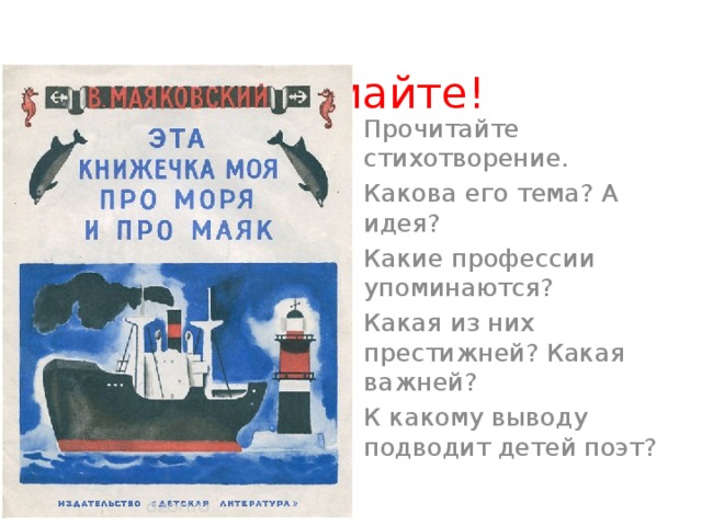  Подумайте! Прочитайте стихотворение. Какова его тема? А идея? Какие профессии упоминаются? Какая из них престижней? Какая важней? К какому выводу подводит детей поэт? 