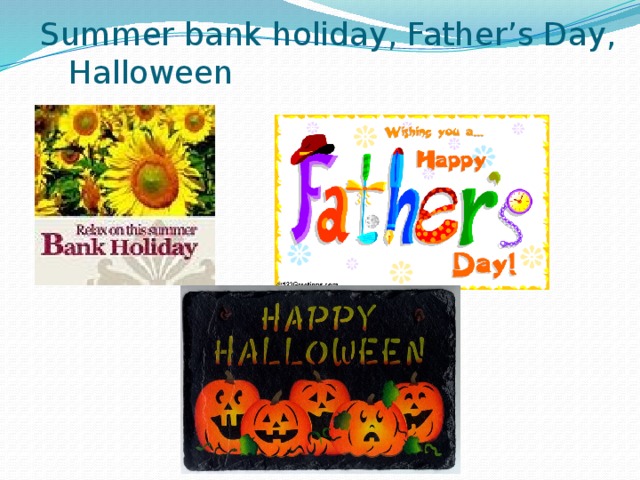 Summer bank holiday, Father’s Day,      Halloween 