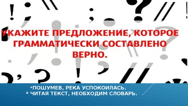  * пошумев, река успокоилась.  * читая текст, необходим словарь.   