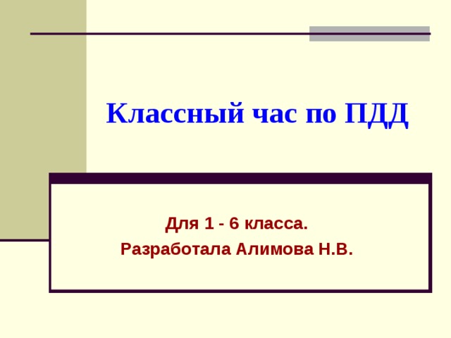 Классный час по ПДД Для 1 - 6 класса. Разработала Алимова Н.В. 