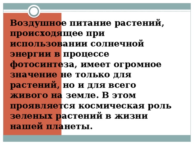 Воздушное питание растений, происходящее при использовании солнечной энергии в процессе фотосинтеза, имеет огромное значение не только для растений, но и для всего живого на земле. В этом проявляется космическая роль зеленых растений в жизни нашей планеты.  