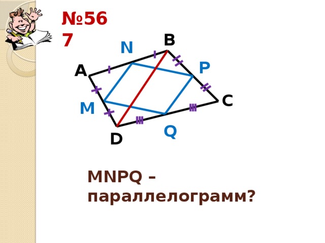 № 567 В N P А С М Q D MNPQ –параллелограмм? 