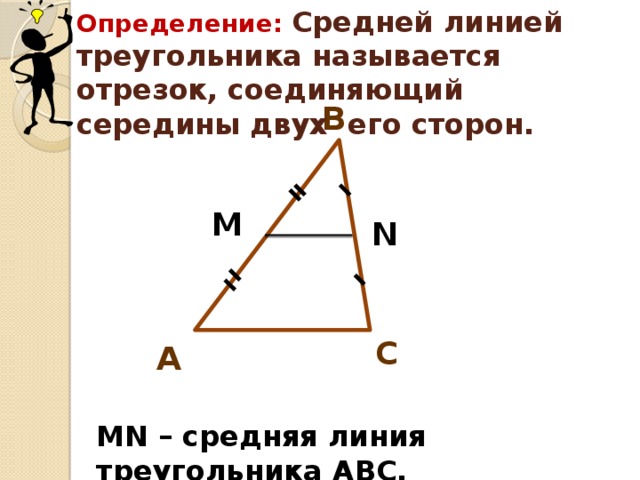 Определение: Средней линией треугольника называется отрезок, соединяющий середины двух его сторон. В М N С А МN – средняя линия треугольника АВС. 
