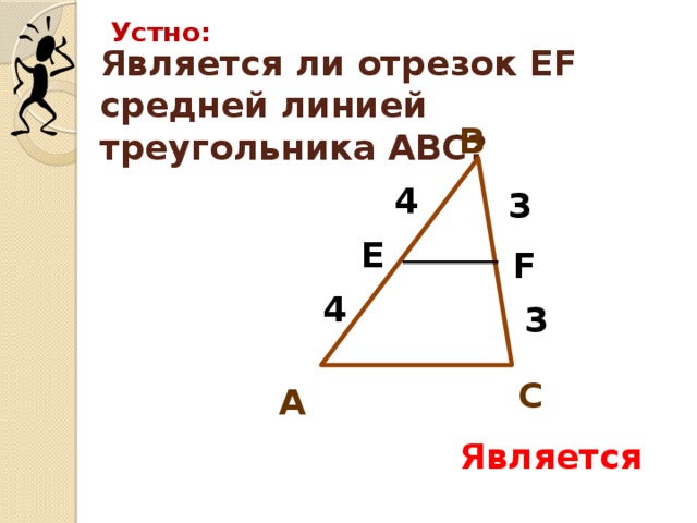 Устно: Является ли отрезок EF средней линией треугольника АВС? В 4 3 Е F 4 3 С А Является 