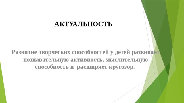 АКТУАЛЬНОСТЬ Развитие творческих способностей у детей развивает познавательную активность, мыслительную способность и расширяет кругозор. 