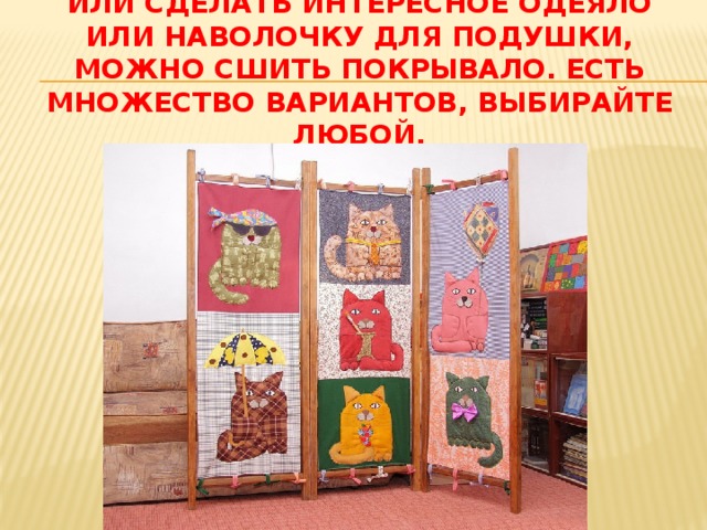 Очень интересный вариант — это лоскутное шитьё картины. 