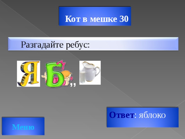 Кот в мешке 30 Разгадайте ребус: ,, Ответ : яблоко Меню