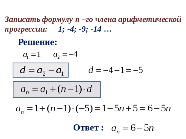  Записать формулу n  – го члена арифметической прогрессии: 1; -4; -9; -14 … Решение: Ответ : 