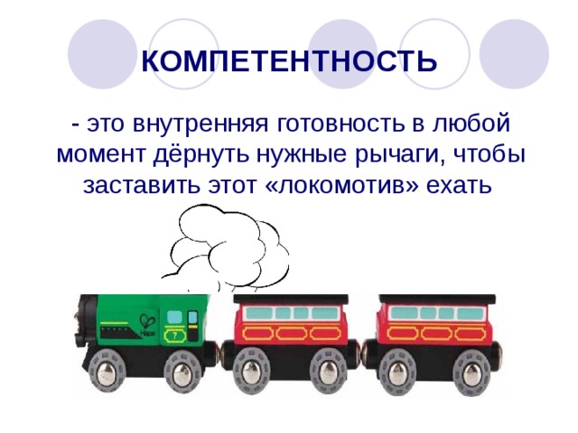 КОМПЕТЕНТНОСТЬ - это внутренняя готовность в любой момент дёрнуть нужные рычаги, чтобы заставить этот «локомотив» ехать 