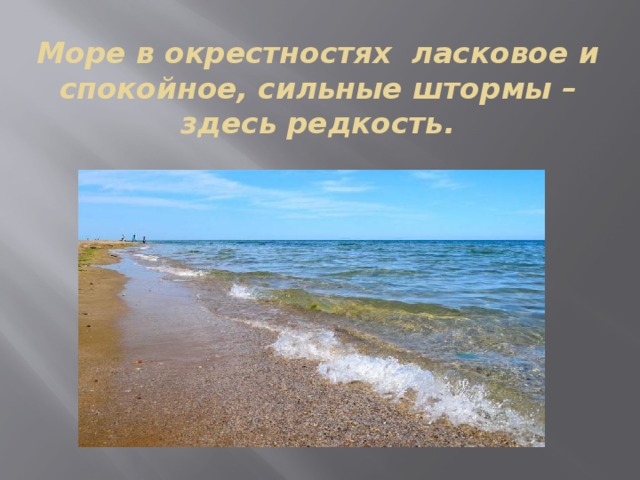 Море в окрестностях ласковое и спокойное, сильные штормы – здесь редкость. 