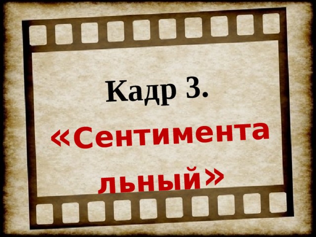 Кадр 3. « Сентиментальный » 