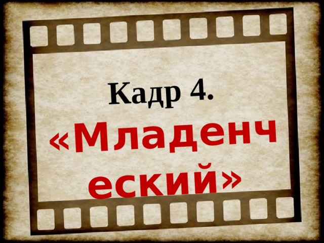 Кадр 4. «Младенческий» 