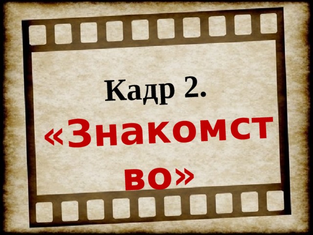 Кадр 2. «Знакомство» 