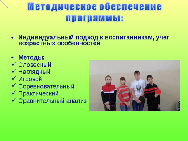 Индивидуальный подход к воспитанникам, учет возрастных особенностей  Методы: Словесный Наглядный Игровой Соревновательный Практический Сравнительный анализ 