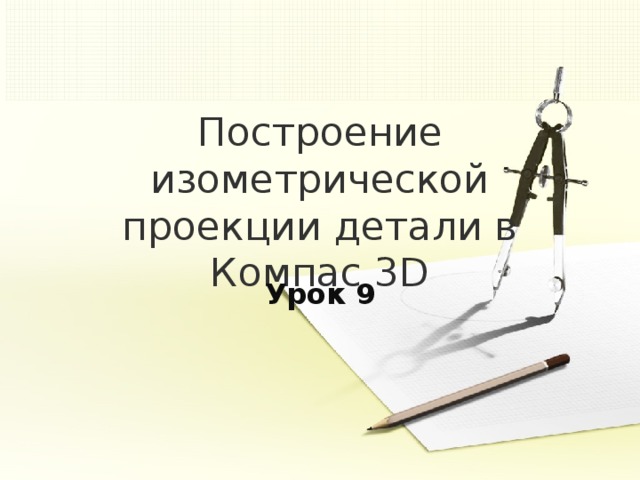 Построение изометрической проекции детали в Компас 3D Урок 9 