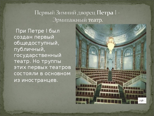  При Петре I был создан первый общедоступный, публичный, государственный театр. Но труппы этих первых театров состояли в основном из иностранцев.   