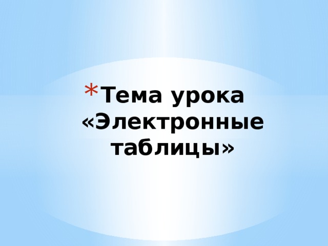 Тема урока  «Электронные таблицы» 