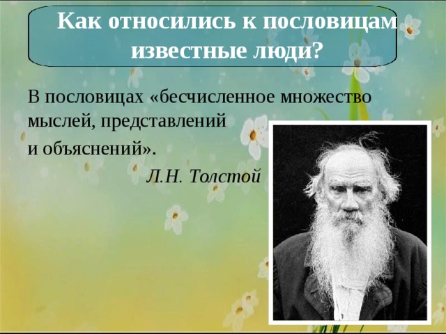 Как относились к пословицам известные люди? В пословицах «бесчисленное множество мыслей, представлений и объяснений».  Л.Н. Толстой 