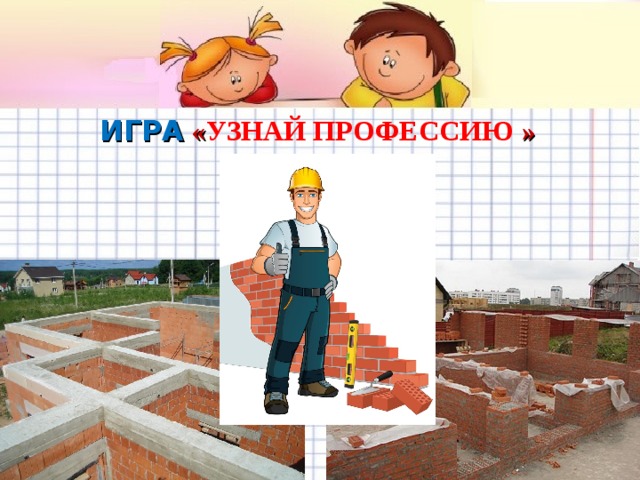 ИГРА  « УЗНАЙ ПРОФЕССИЮ »   Желаем удачи во взаимодействии с родителями! 