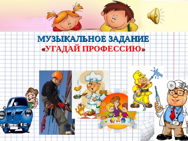 МУЗЫКАЛЬНОЕ ЗАДАНИЕ « УГАДАЙ ПРОФЕССИЮ »   Желаем удачи во взаимодействии с родителями! 