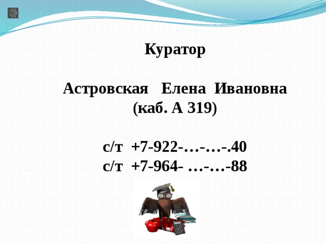 Куратор  Астровская Елена Ивановна (каб. А 319)  с/т +7-922-…-…-.40 с/т +7-964- …-…-88 