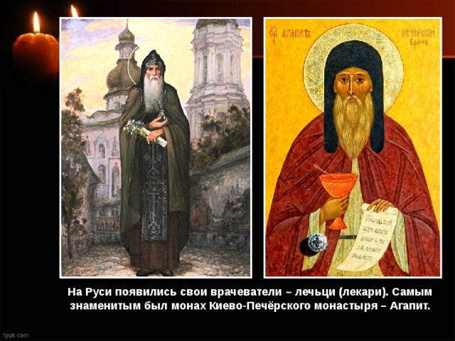 На Руси появились свои врачеватели – лечьци (лекари). Самым знаменитым был монах Киево-Печёрского монастыря – Агапит. 