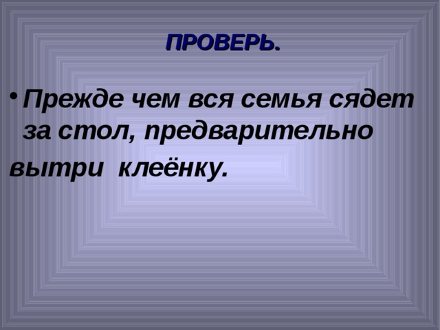 ПРОВЕРЬ. Прежде чем вся семья сядет за стол, предварительно вытри клеёнку.  