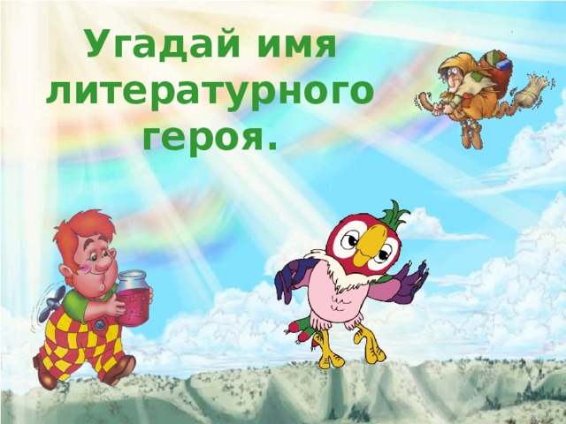 Угадай имя литературного героя.  