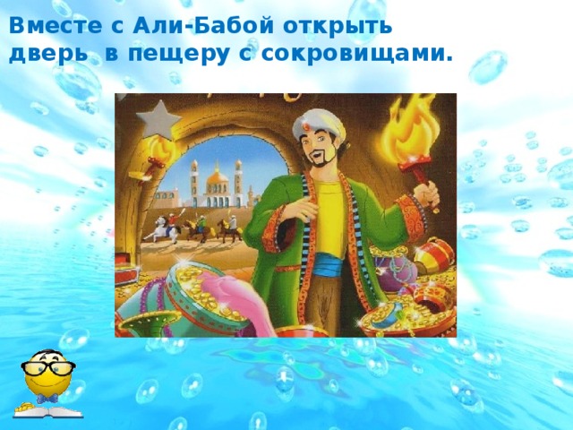 Вместе с Али-Бабой открыть дверь в пещеру с сокровищами.  