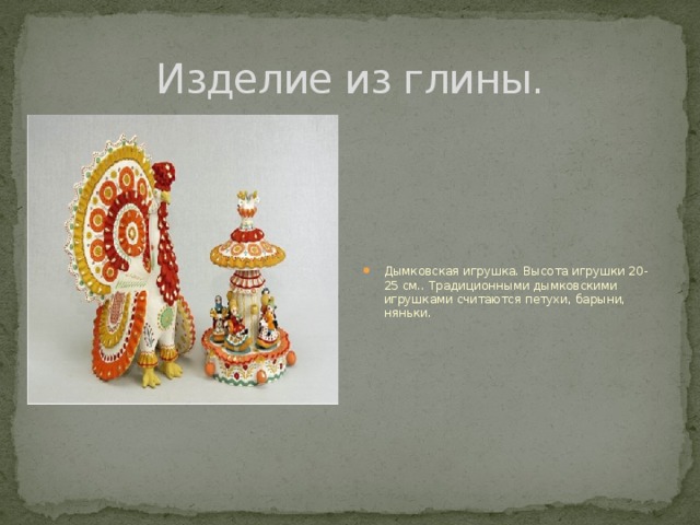 Изделие из глины. Дымковская игрушка. Высота игрушки 20-25 см.. Традиционными дымковскими игрушками считаются петухи, барыни, няньки. 