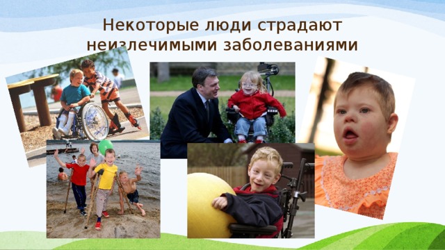 Некоторые люди страдают неизлечимыми заболеваниями 