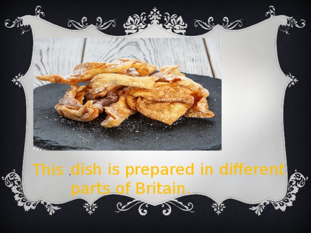 dish is prepared in different parts of Britain. This . 