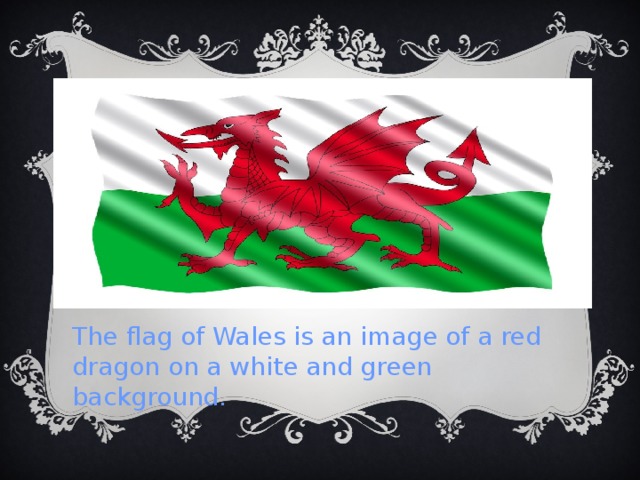 . The flag of Wales is an image of a red dragon on a white and green background. 