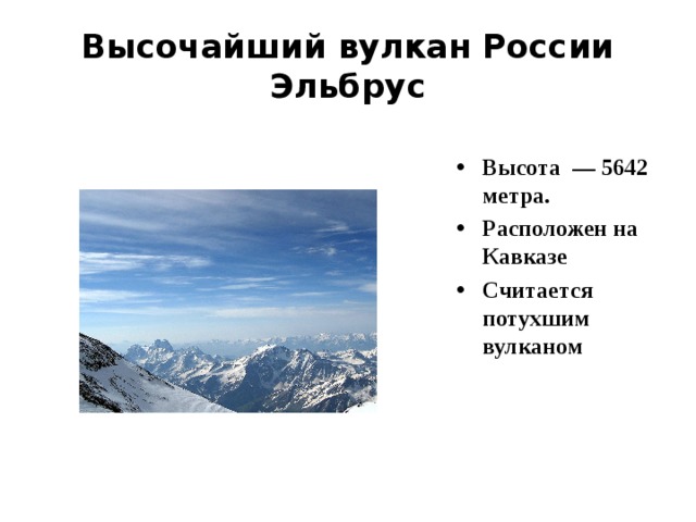 Высочайший вулкан России  Эльбрус Высота — 5642 метра. Расположен на Кавказе Считается потухшим вулканом   