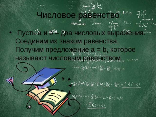 Числовое равенство  Пусть a и b – два числовых выражения. Соединим их знаком равенства. Получим предложение a = b, которое называют числовым равенством.  