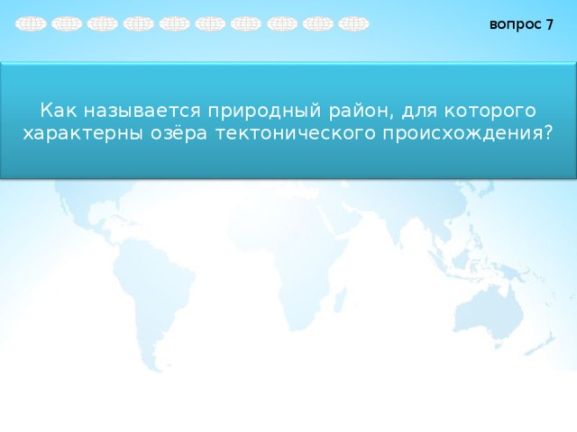 7 Как называется природный район, для которого характерны озёра тектонического происхождения? 