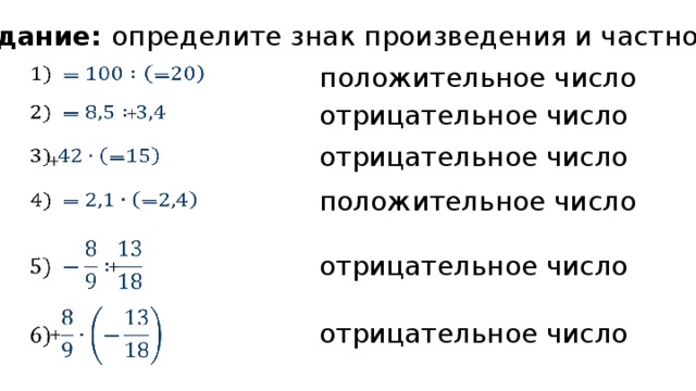 Задание: определите знак произведения и частного. положительное число       отрицательное число       отрицательное число       положительное число         отрицательное число       отрицательное число     