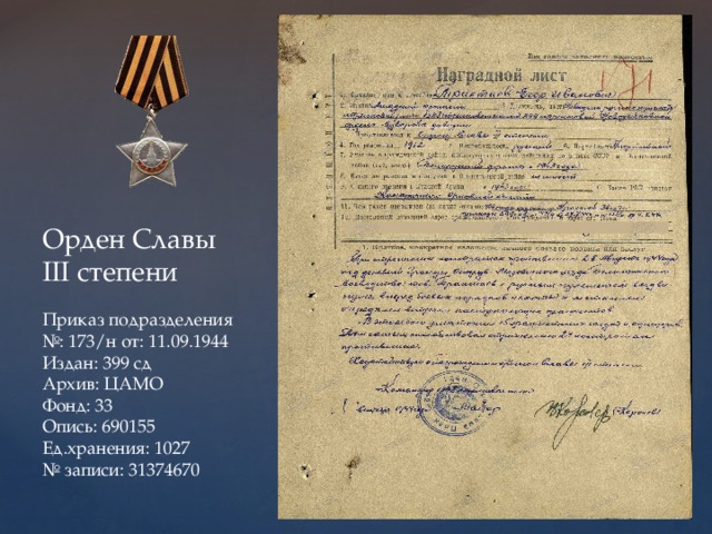 Орден Славы III степени Приказ подразделения № : 173/н от: 11.09.1944 Издан: 399 сд Архив: ЦАМО Фонд: 33 Опись: 690155 Ед.хранения: 1027 № записи: 31374670 