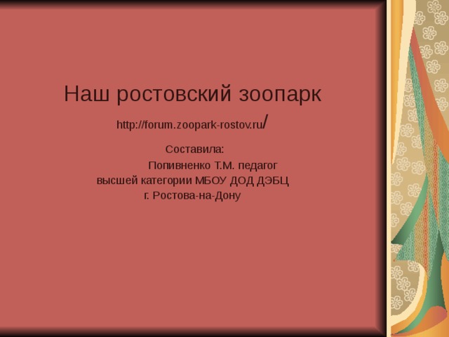 Наш ростовский зоопарк http://forum.zoopark-rostov.ru /  Составила:  Попивненко Т.М. педагог высшей категории МБОУ ДОД ДЭБЦ г. Ростова-на-Дону 
