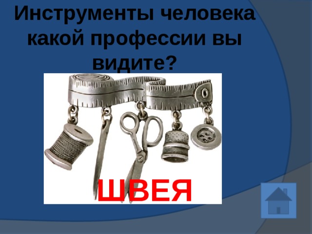 Инструменты человека какой профессии вы видите? ШВЕЯ 
