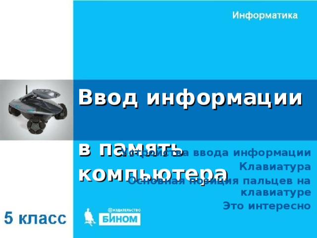 Ввод информации  в память компьютера Устройства ввода информации Клавиатура Основная позиция пальцев на клавиатуре Это интересно 