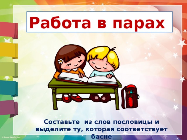 Работа в парах Составьте из слов пословицы и выделите ту, которая соответствует басне 