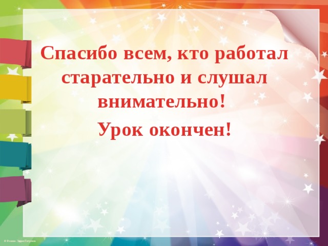 Спасибо всем, кто работал старательно и слушал внимательно! Урок окончен! 