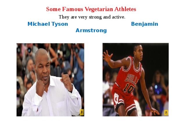  Some Famous Vegetarian Athletes   They are very strong and active.   Michael Tyson Benjamin Armstrong   