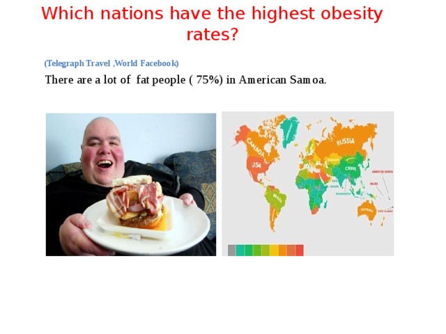 Which nations have the highest obesity rates?  (Telegraph Travel ,World Facebook)   There are a lot of fat people ( 75%) in American Samoa. 